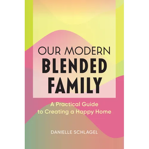 Our Modern Blended Family: A Practical Guide to Creating a Happy Home - Paperback