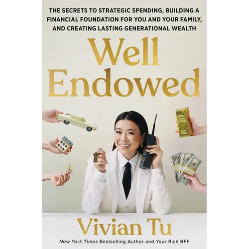 Well Endowed: The Secrets to Strategic Spending, Building a Financial Foundation for You and Your Family, and Creating Lasting Generational Wealth - Hardcover