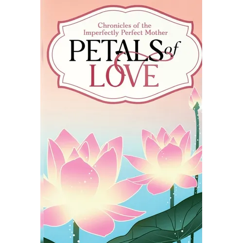 Petals of Love: Chronicles of the Imperfectly Perfect Mother - Paperback