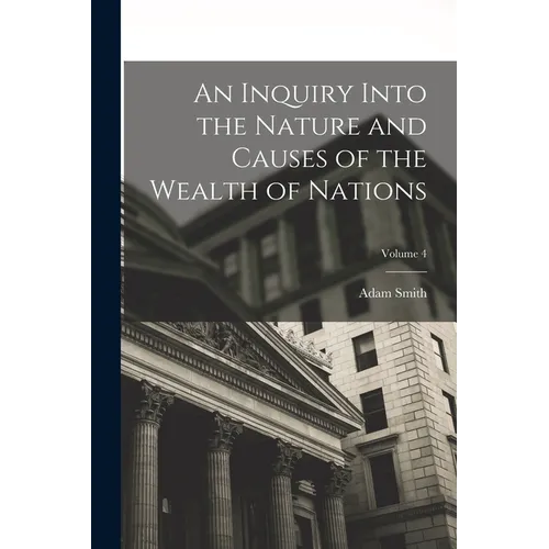 An Inquiry Into the Nature and Causes of the Wealth of Nations; Volume 4 - Paperback