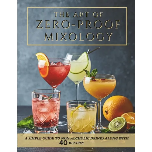 Beginner-Friendly Zero-Proof Mixology for Wellness: Non-Alcoholic Cocktails, Mocktail Recipes and Alcohol-Free Drinks - Paperback
