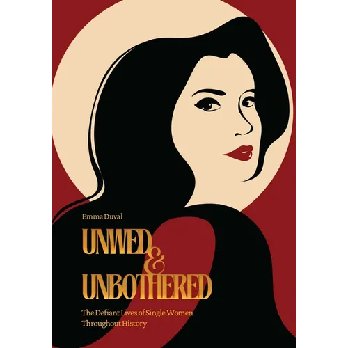 Unwed & Unbothered: The Defiant Lives of Single Women Throughout History