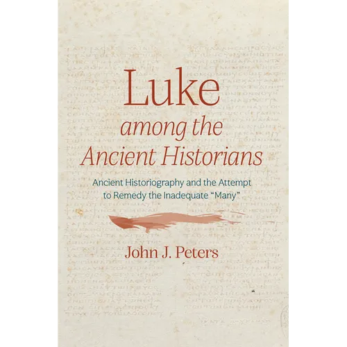 Luke Among the Ancient Historians: Ancient Historiography and the Attempt to Remedy the Inadequate 