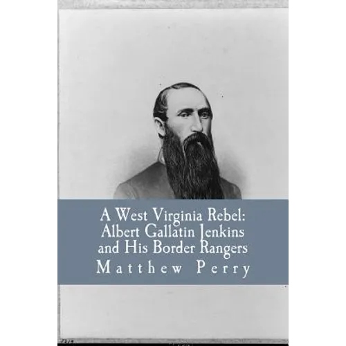 A West Virginia Rebel: Albert Gallatin Jenkins and His Border Rangers - Paperback