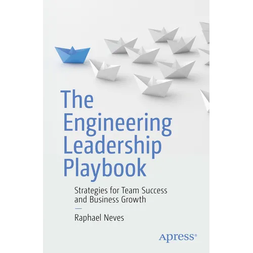 The Engineering Leadership Playbook: Strategies for Team Success and Business Growth