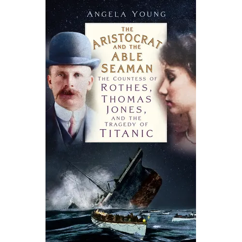 The Aristocrat and the Able Seaman: The Countess of Rothes, Thomas Jones, and the Tragedy of Titanic - Hardcover
