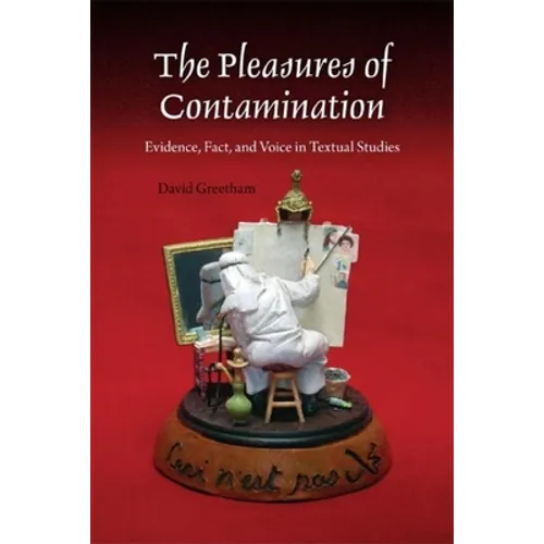 The Pleasures of Contamination: Evidence, Text, and Voice in Textual Studies - Paperback