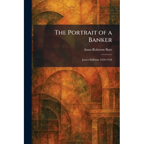 The Portrait of a Banker: James Stillman 1850-1918 - Paperback