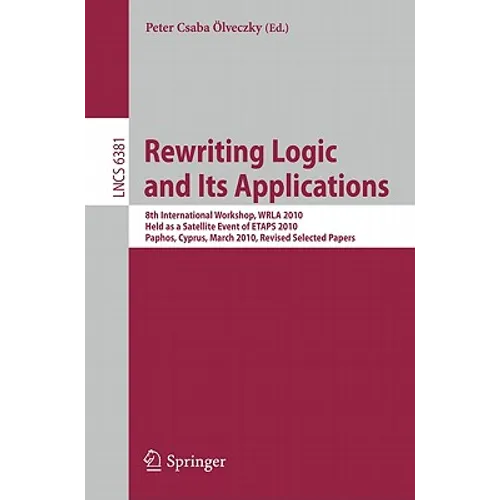 Rewriting Logic and Its Applications: 8th International Workshop, Wrla 2010, Held as a Satellite Event of Etaps 2010, Paphos, Cyprus, March 20-21, 201 - Paperback