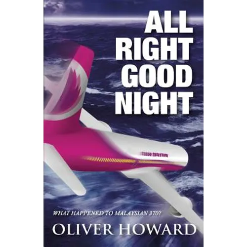 All Right Good Night: What Happened to Malaysian 370? - Paperback