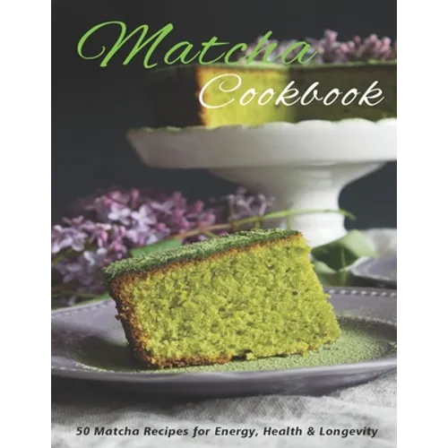 Matcha Cookbook: 50 Matcha Recipes for Energy, health & Longevity