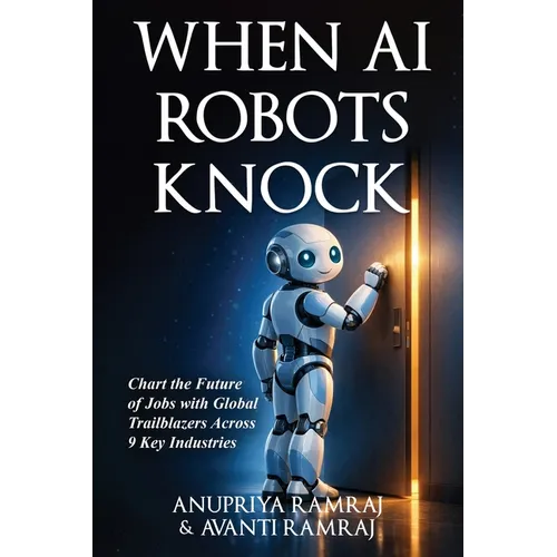 When AI Robots Knock: Chart the Future of Jobs with Global Trailblazers Across 9 Key Industries - Paperback