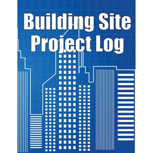 Building Site Project Log: Construction Site Tracker to Record Workforce, Tasks, Schedules, Construction Daily Report and More - Paperback