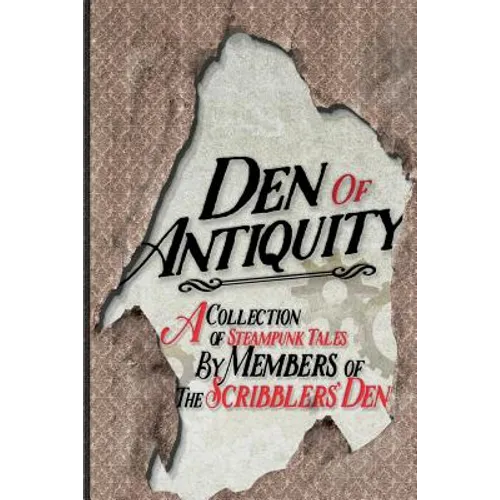 Den of Antiquity: A collection of Steampunk tales by Members of the Scribblers' Den - Paperback