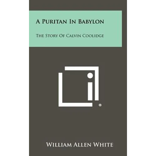 A Puritan In Babylon: The Story Of Calvin Coolidge - Hardcover