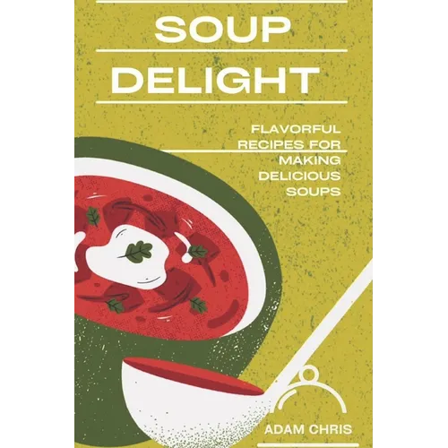 Soup Delight: Flavorful recipes for making delicious soup - Paperback