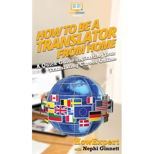 How To Be a Translator From Home: A Quick Guide on Starting Your Translating Career Online - Hardcover