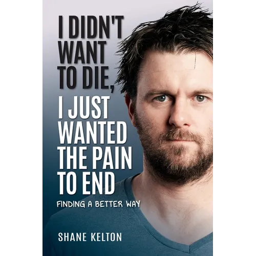 I Didn't Want to Die, I Just Wanted the Pain to End - Paperback