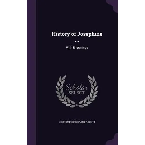 History of Josephine ...: With Engravings - Hardcover