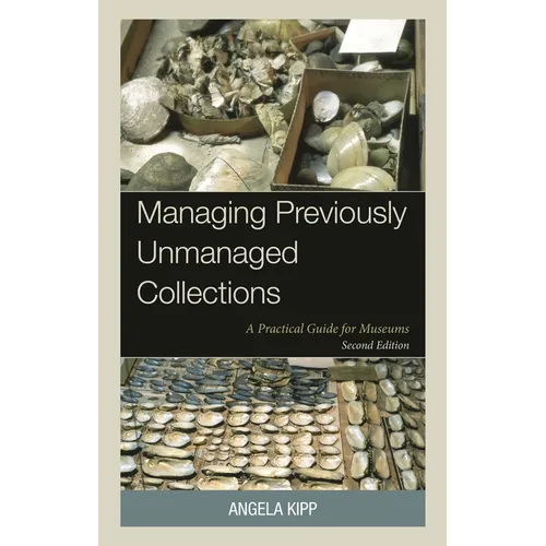 Managing Previously Unmanaged Collections: A Practical Guide for Museums - Hardcover