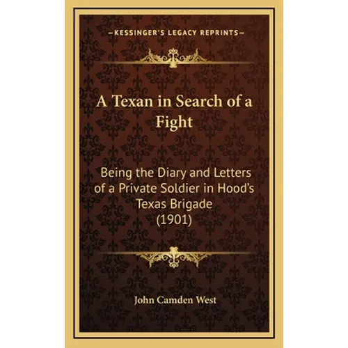 A Texan in Search of a Fight: Being the Diary and Letters of a Private Soldier in Hood's Texas Brigade (1901) - Hardcover