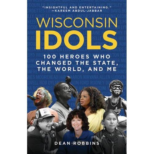 Wisconsin Idols: 100 Heroes Who Changed the State, the World, and Me - Paperback