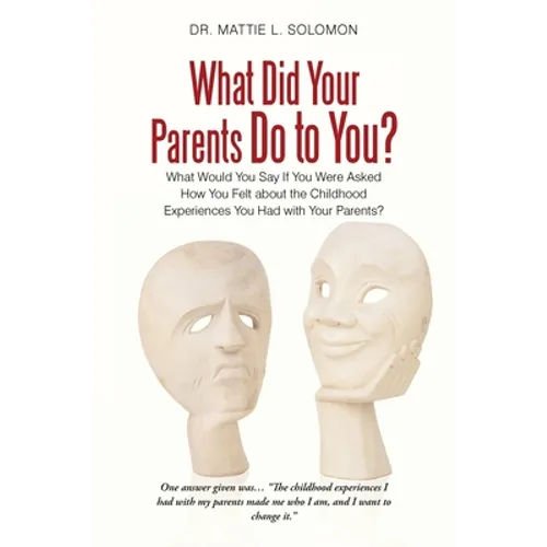 What Did Your Parents Do to You?: What Would You Say If You Were Asked How You Felt About the Childhood Experiences You Had with Your Parents? - Paperback