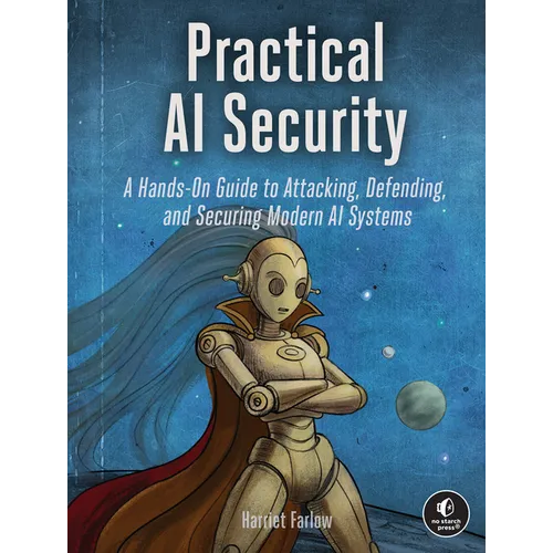 Practical AI Security: A Hands-On Guide to Attacking, Defending, and Securing Modern AI Systems - Paperback