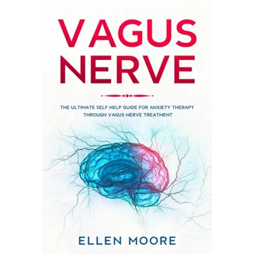 Vagus Nerve: The Ultimate Self Help Guide for Anxiety Therapy Through Vagus Nerve Treatment - Paperback