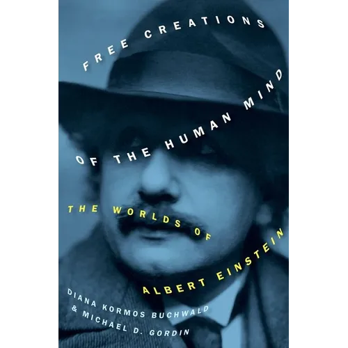 Free Creations of the Human Mind: The Worlds of Albert Einstein