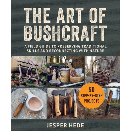 The Art of Bushcraft: A Field Guide to Preserving Traditional Skills and Reconnecting with Nature - Paperback