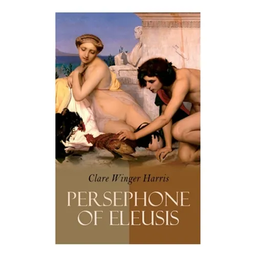 Persephone of Eleusis: Historical Novel - A Romance of Ancient Greece - Paperback