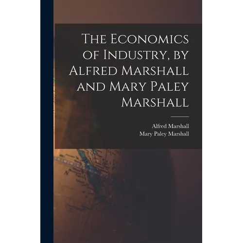 The Economics of Industry, by Alfred Marshall and Mary Paley Marshall - Paperback