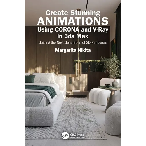 Create Stunning Animations Using Corona and V-Ray in 3ds Max: Guiding the Next Generation of 3D Renderers - Paperback