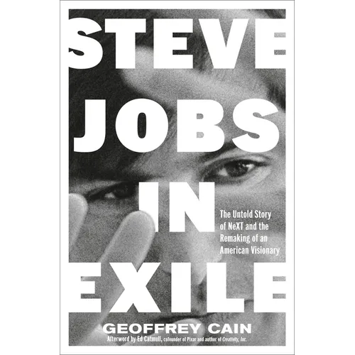 Steve Jobs in Exile: The Untold Story of Next and the Remaking of an American Visionary - Hardcover