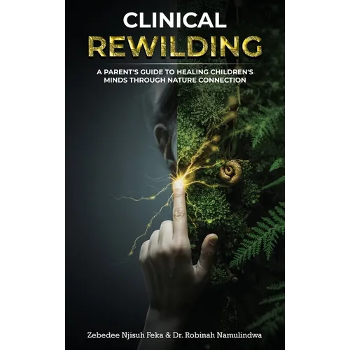 Clinical Rewilding: A parent's guide to healing children's minds through nature connection. - Hardcover