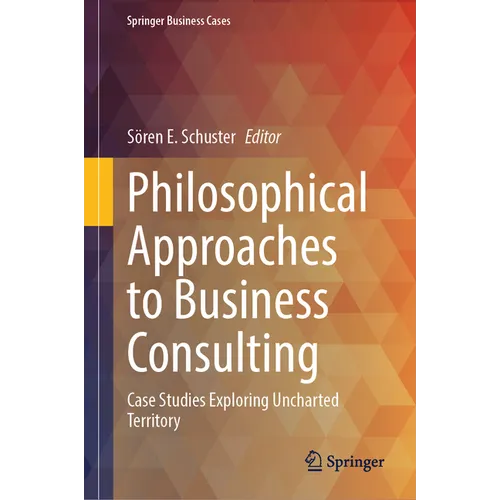 Philosophical Approaches to Business Consulting: Case Studies Exploring Uncharted Territory - Hardcover