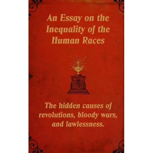 An Essay on the Inequality of the Human Races: The Hidden Causes of Revolutions, Bloody Wars, and Lawlessness. - Paperback