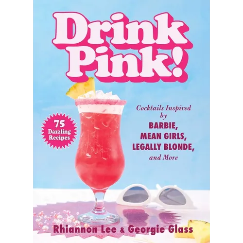 Drink Pink!: Cocktails Inspired by Barbie, Mean Girls, Legally Blonde, and More--75 Dazzling Recipes - Hardcover