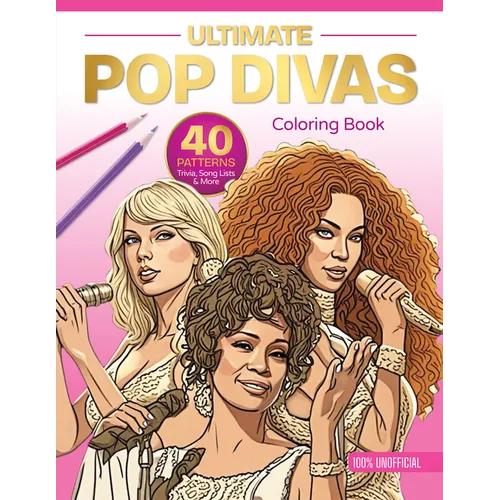 Ultimate Pop Divas Coloring Book: 40 Patterns, Trivia, Song Lists, and More (100 Percent Unofficial) - Paperback