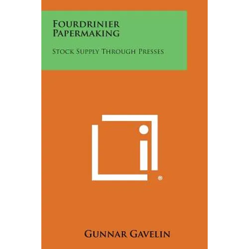Fourdrinier Papermaking: Stock Supply Through Presses - Paperback