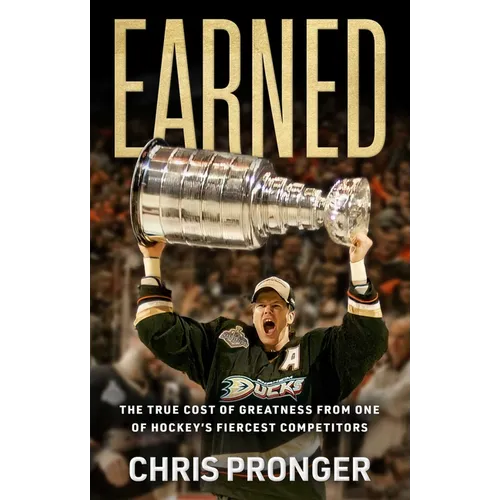 Earned: The True Cost of Greatness from One of Hockey's Fiercest Competitors - Hardcover