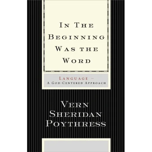 In the Beginning Was the Word: Language--A God-Centered Approach - Paperback