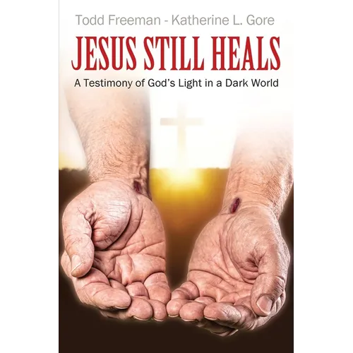 Jesus Still Heals: A Testimony of God's Light in a Dark World - Paperback
