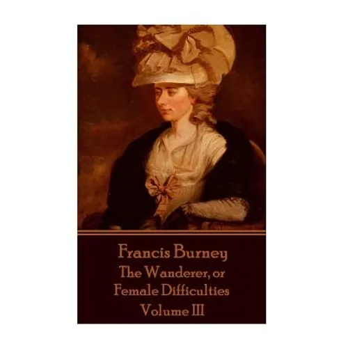 Frances Burney - The Wanderer, or Female Difficulties: Volume III - Paperback