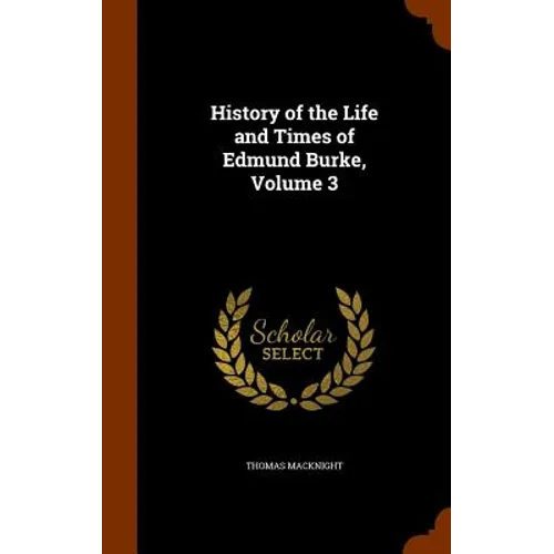History of the Life and Times of Edmund Burke, Volume 3 - Hardcover