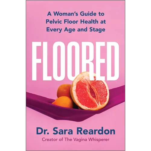 Floored: A Woman's Guide to Pelvic Floor Health at Every Age and Stage