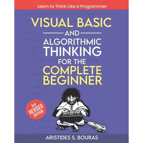 Visual Basic and Algorithmic Thinking for the Complete Beginner (3rd Edition): Learn to Think Like a Programmer - Paperback