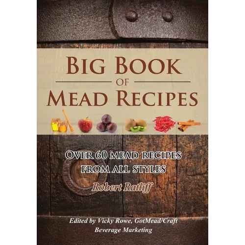 Big Book of Mead Recipes: Over 60 Recipes From Every Mead Style - Paperback