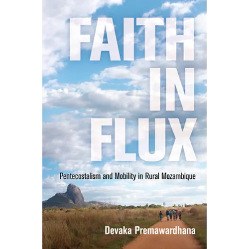 Faith in Flux: Pentecostalism and Mobility in Rural Mozambique - Hardcover